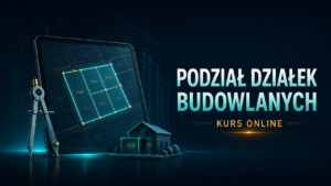 Procedura podziału działek budowlanych kurs dla agentów nieruchomości